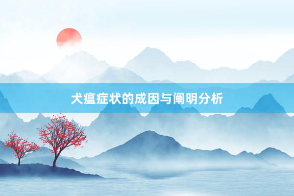 犬瘟症状的成因与阐明分析